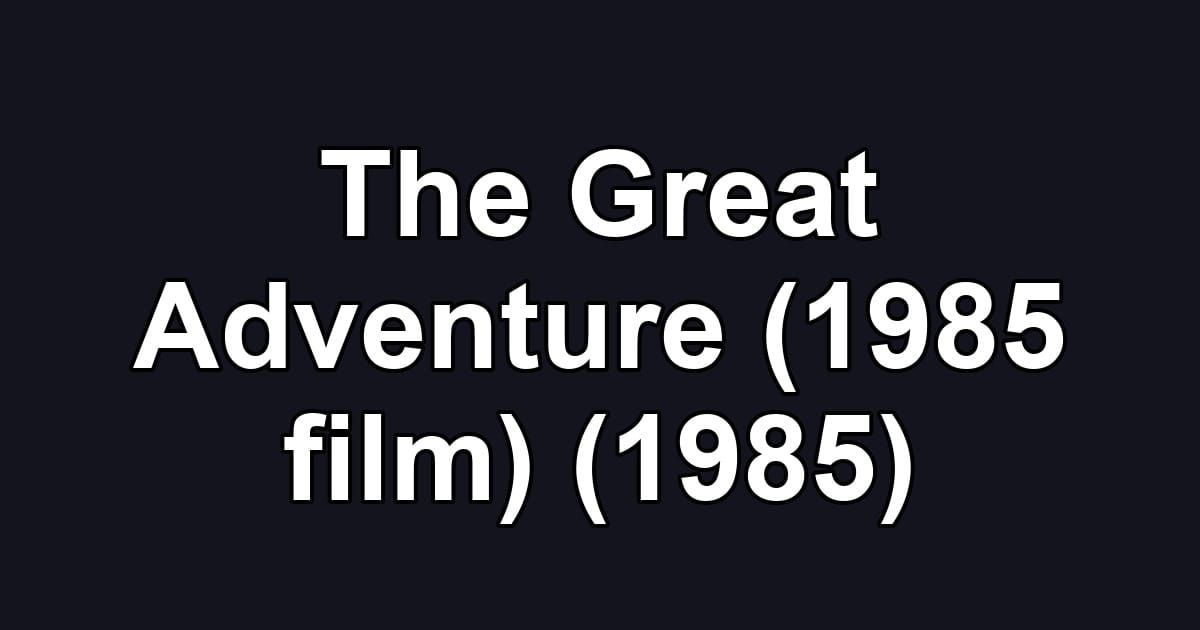 The Great Adventure (1985 film) (1985)