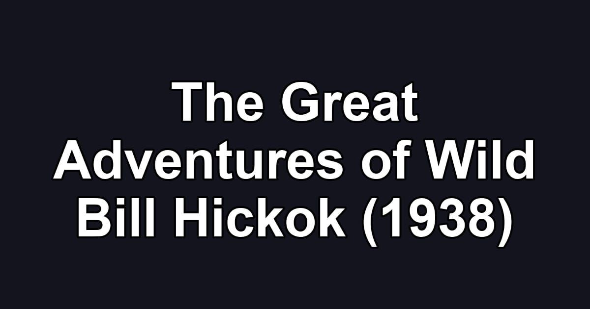 The Great Adventures of Wild Bill Hickok (1938)