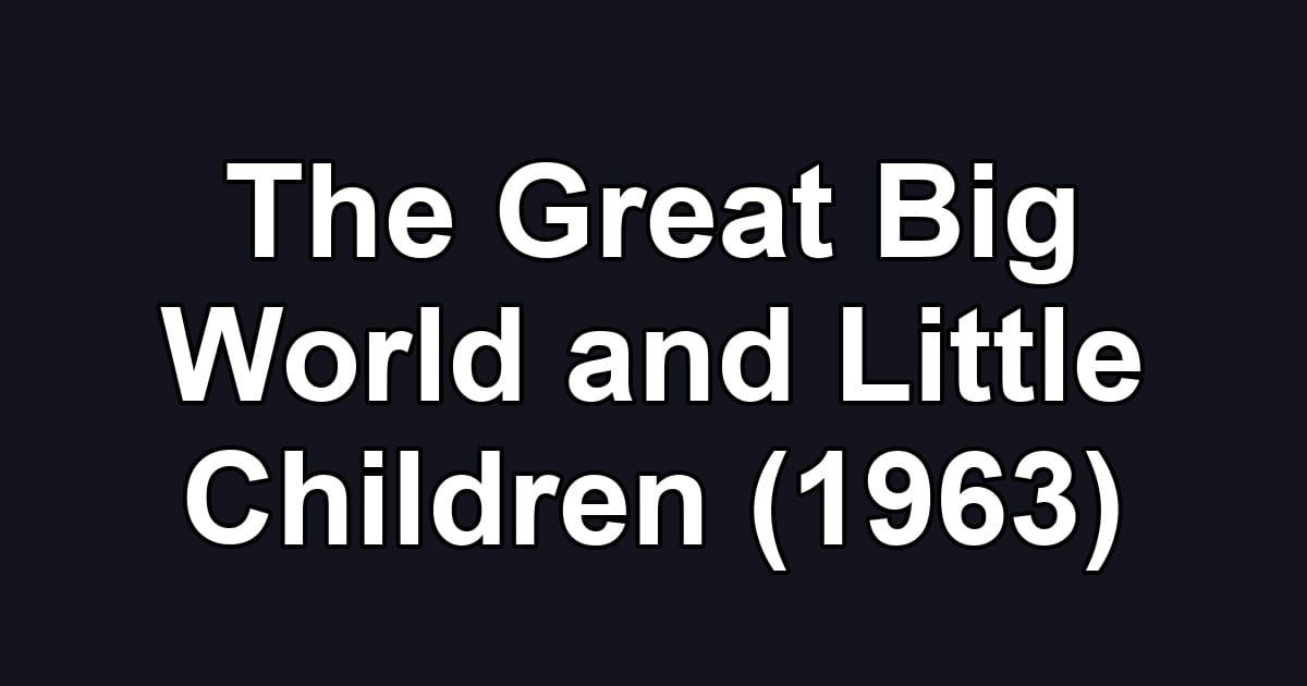 The Great Big World and Little Children (1963)