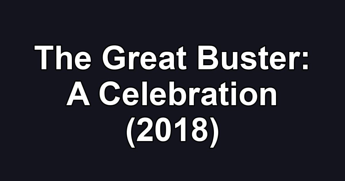 The Great Buster: A Celebration (2018)