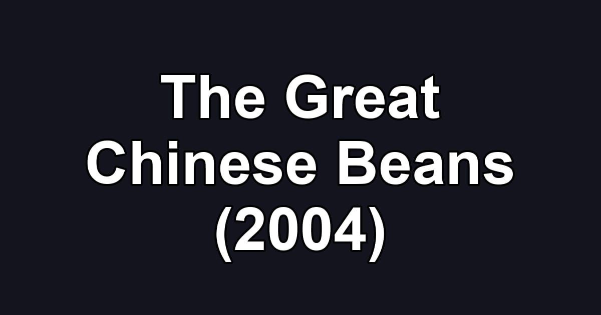 The Great Chinese Beans (2004)