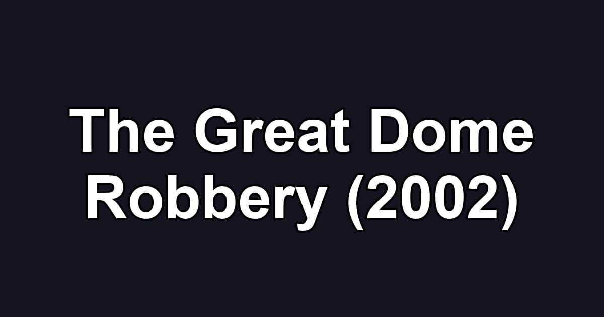 The Great Dome Robbery (2002)