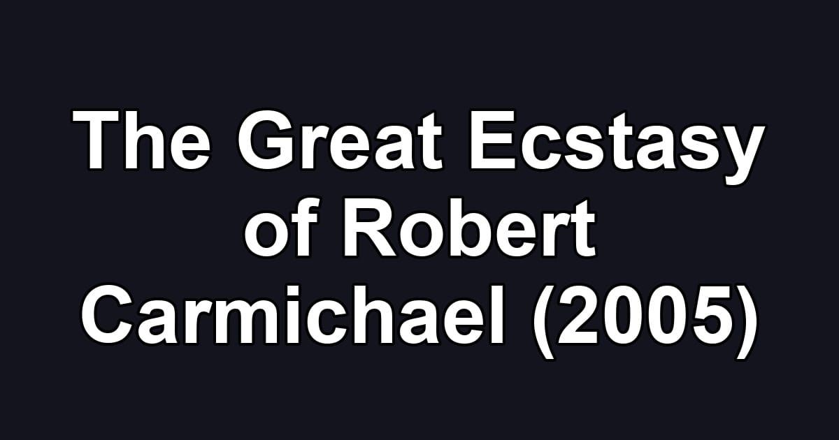 The Great Ecstasy of Robert Carmichael (2005)