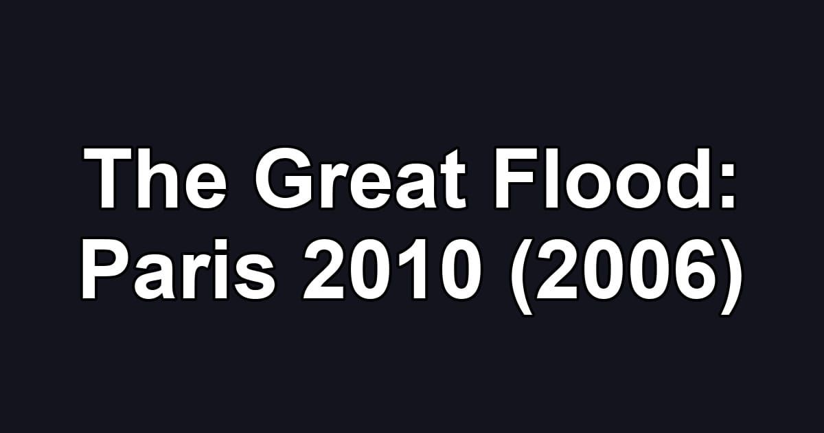The Great Flood: Paris 2010 (2006)