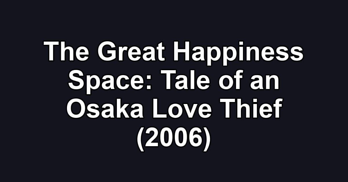 The Great Happiness Space: Tale of an Osaka Love Thief (2006)