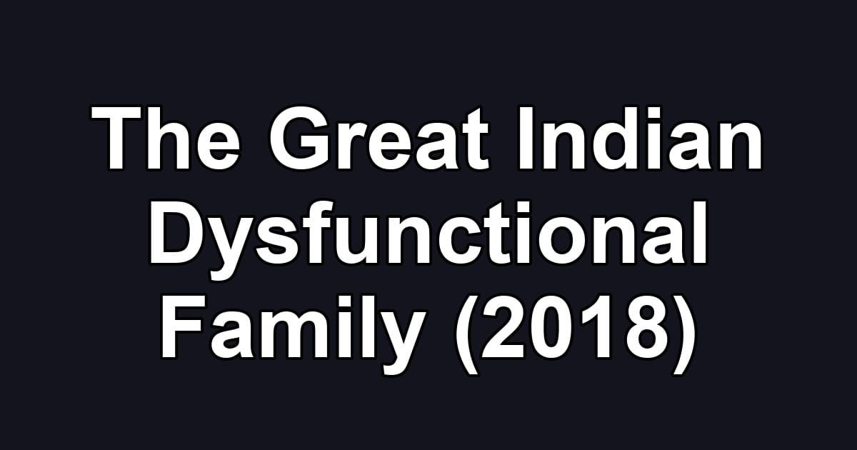 The Great Indian Dysfunctional Family (2018)