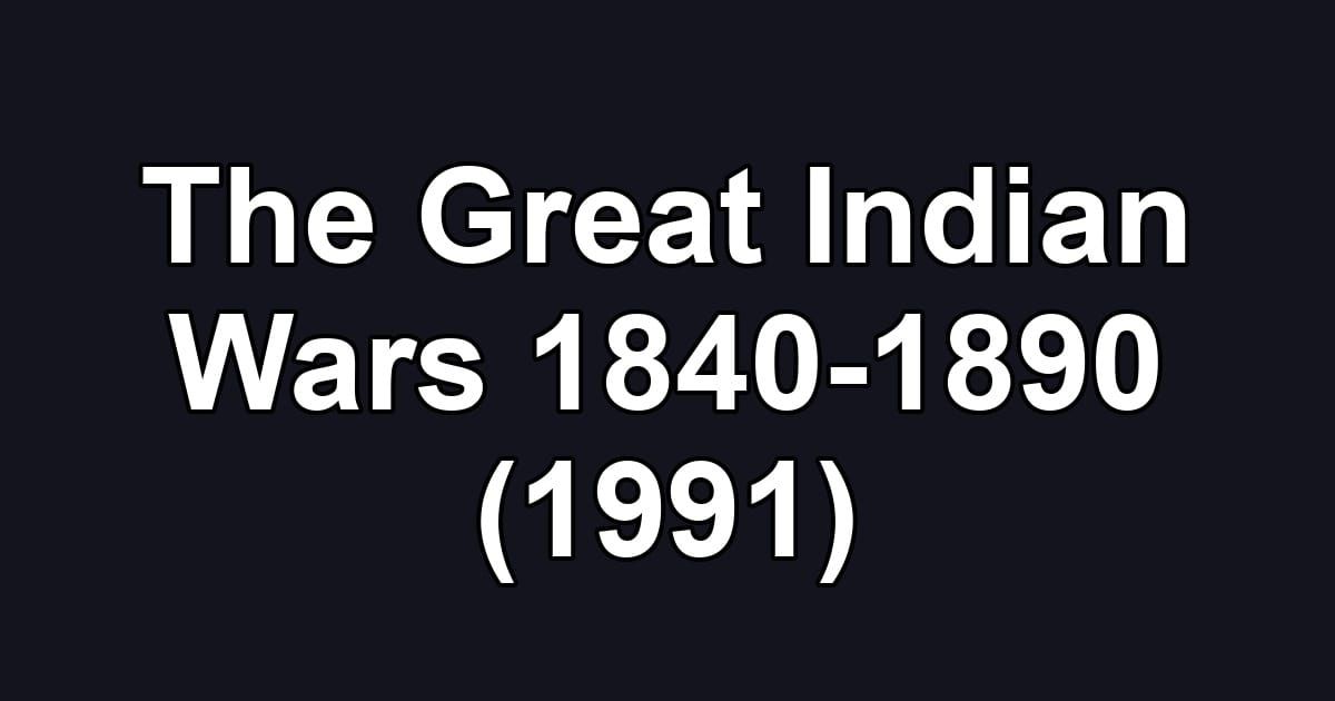 The Great Indian Wars 1840-1890 (1991)