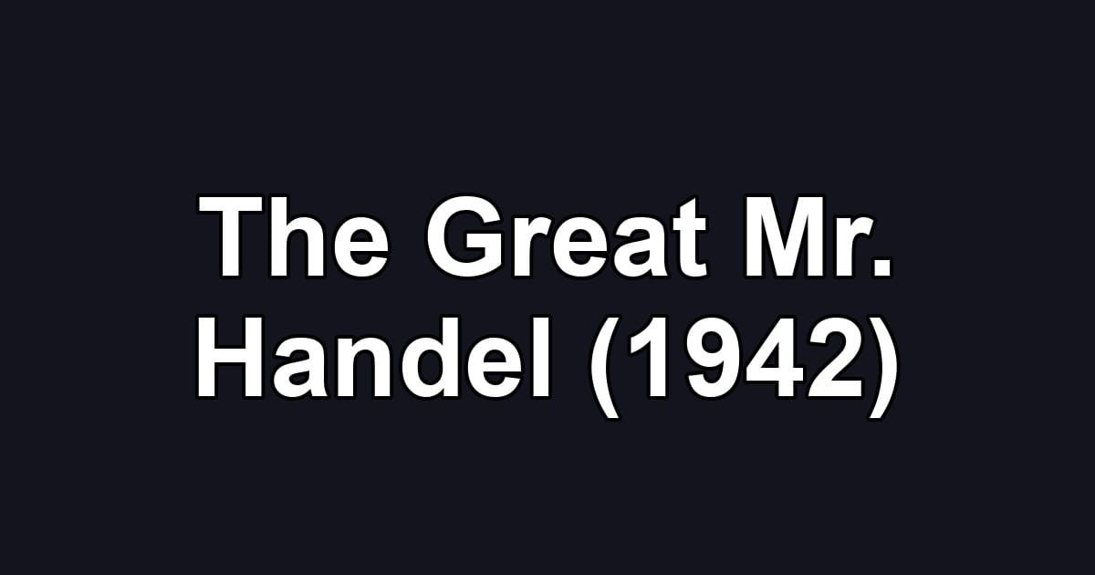 The Great Mr. Handel (1942)