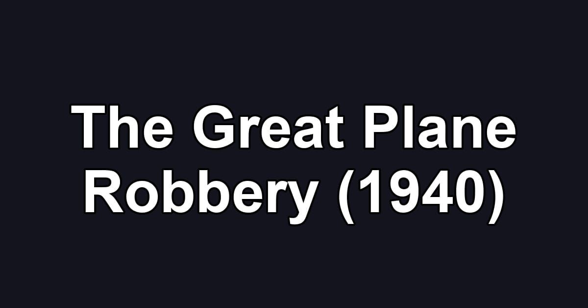 The Great Plane Robbery (1940)