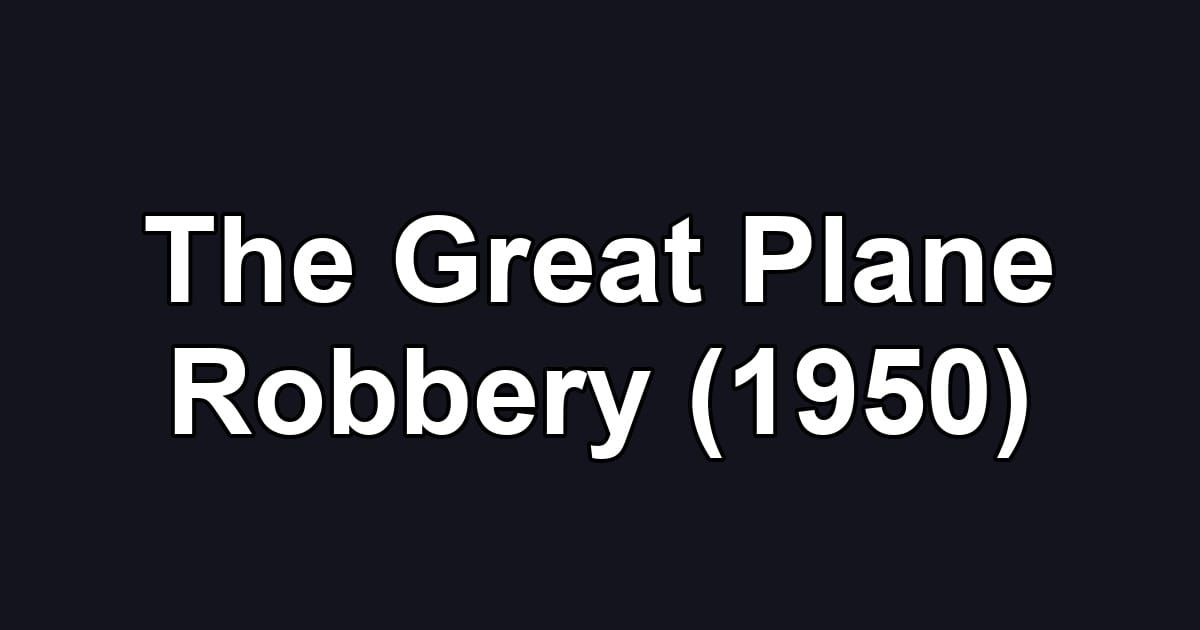 The Great Plane Robbery (1950)
