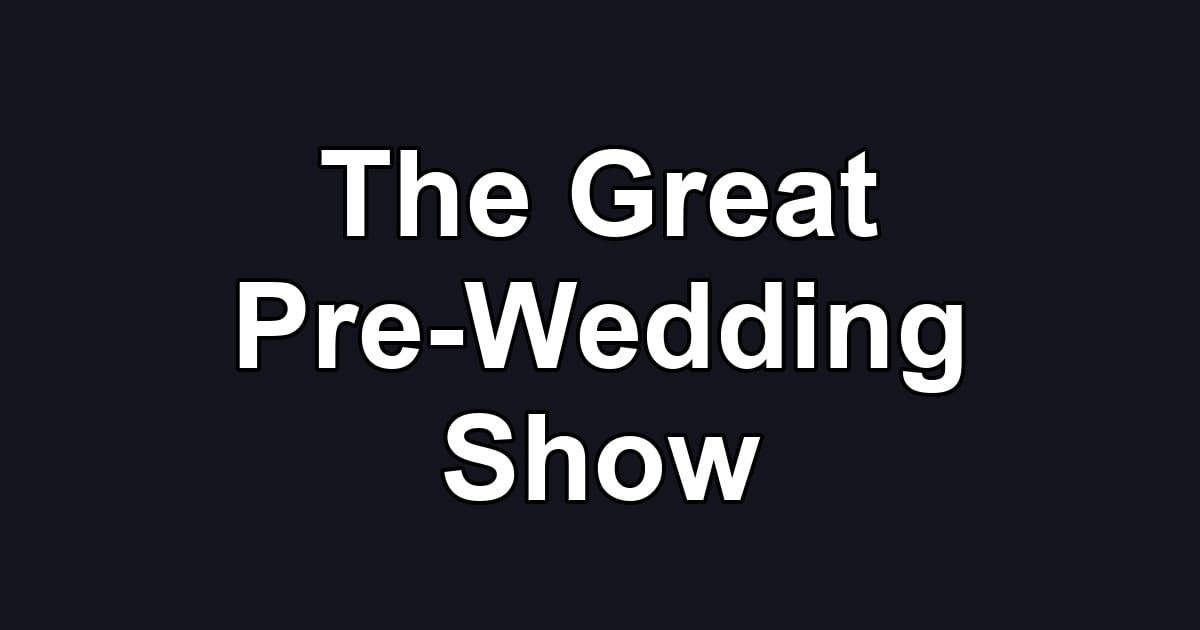 The Great Pre-Wedding Show