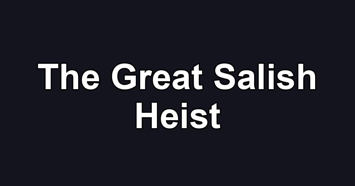 The Great Salish Heist
