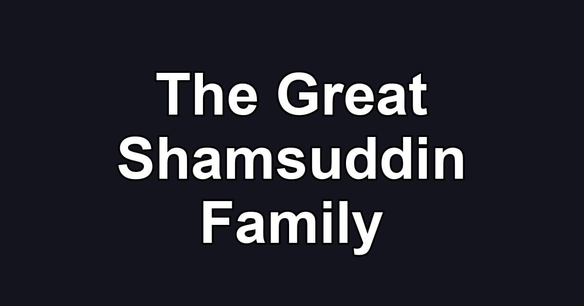 The Great Shamsuddin Family