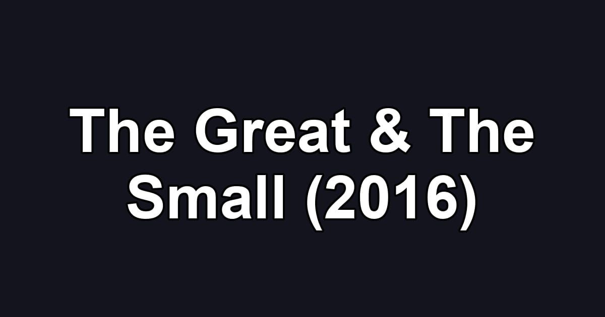 The Great & The Small (2016)