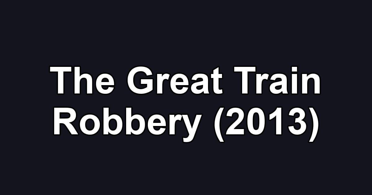 The Great Train Robbery (2013)