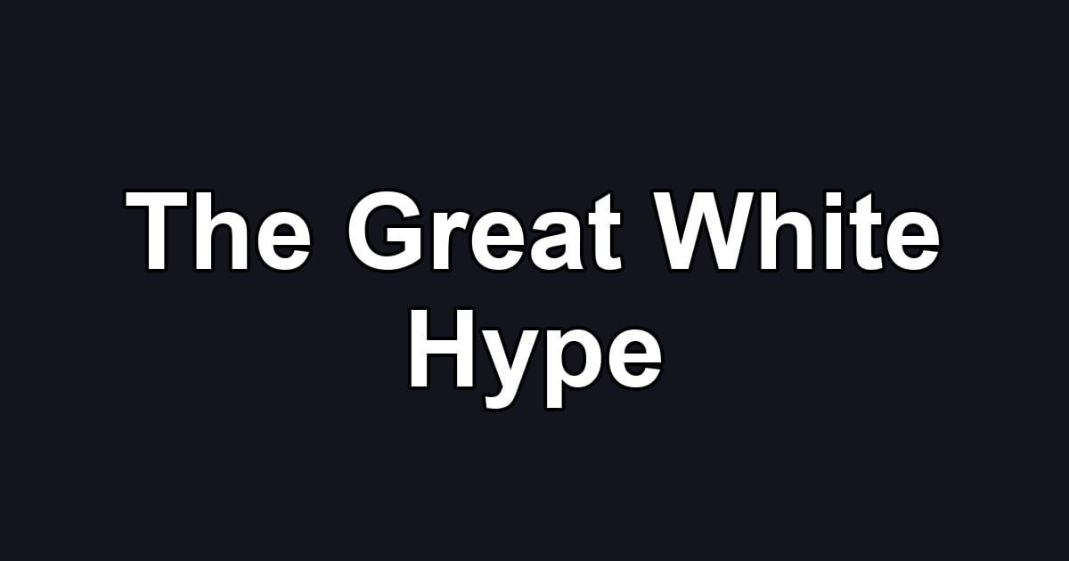 The Great White Hype