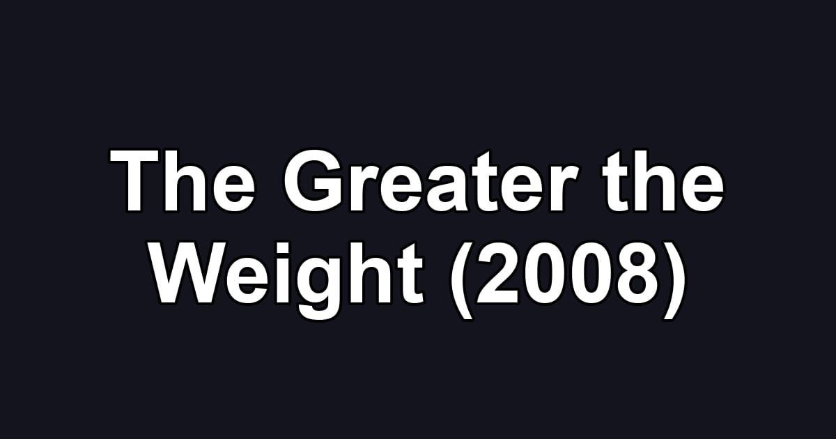 The Greater the Weight (2008)