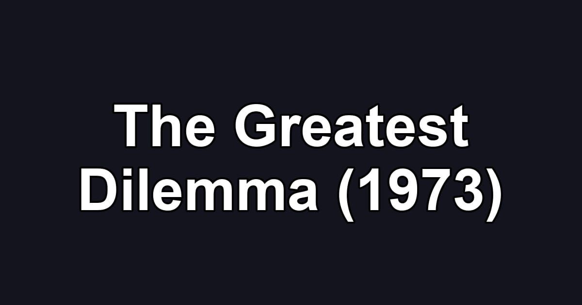 The Greatest Dilemma (1973)