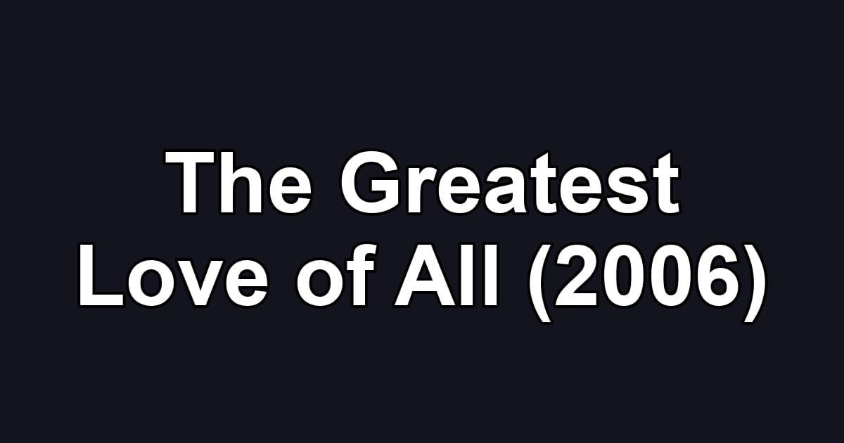 The Greatest Love of All (2006)