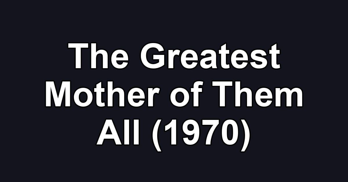 The Greatest Mother of Them All (1970)