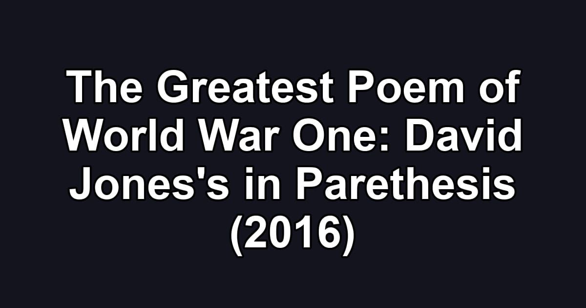 The Greatest Poem of World War One: David Jones's in Parethesis (2016)