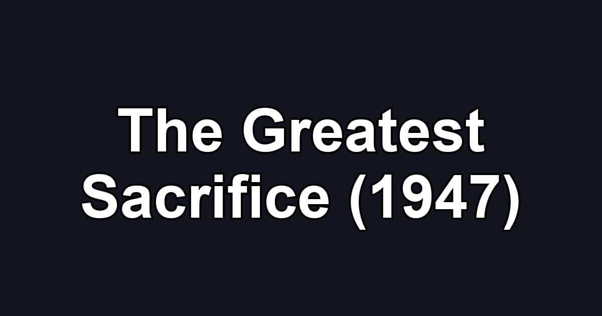 The Greatest Sacrifice (1947)