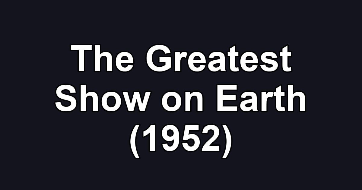 The Greatest Show on Earth (1952)
