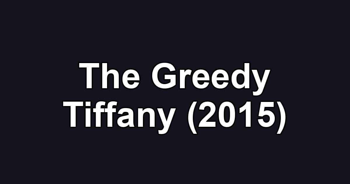 The Greedy Tiffany (2015)