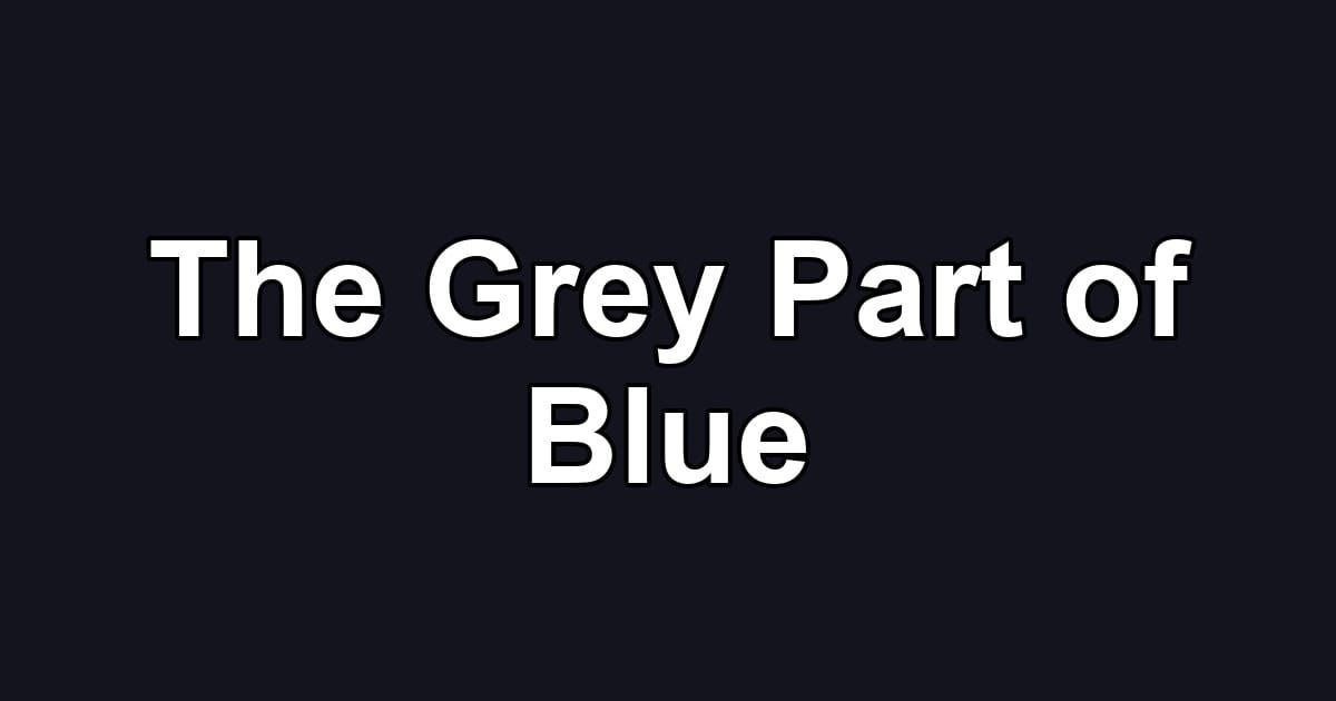 The Grey Part of Blue