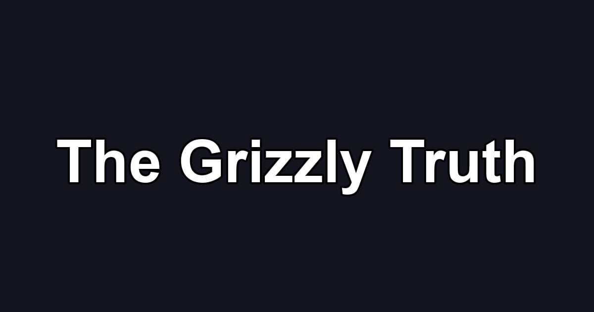 The Grizzly Truth
