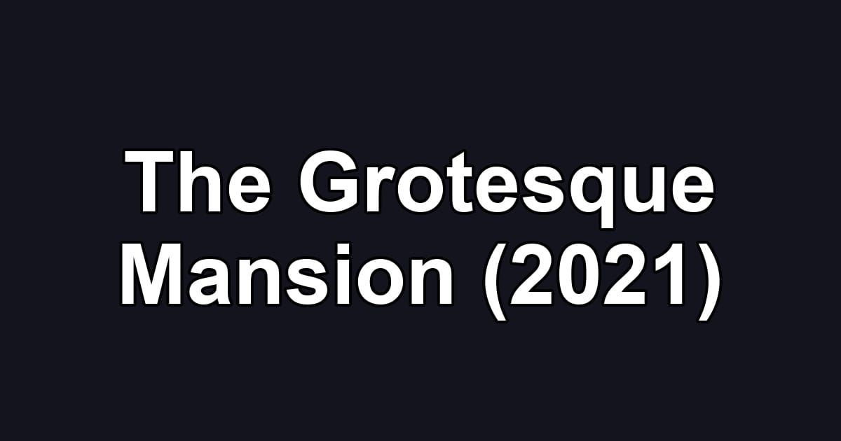 The Grotesque Mansion (2021)