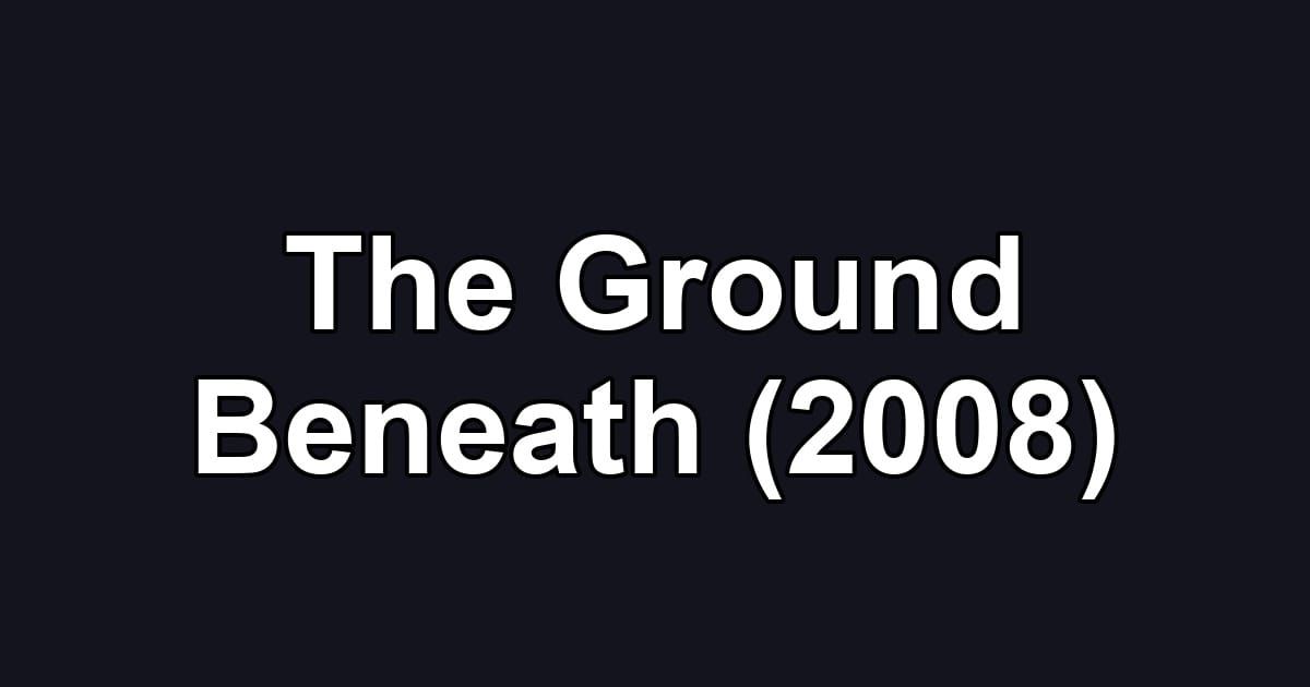 The Ground Beneath (2008)