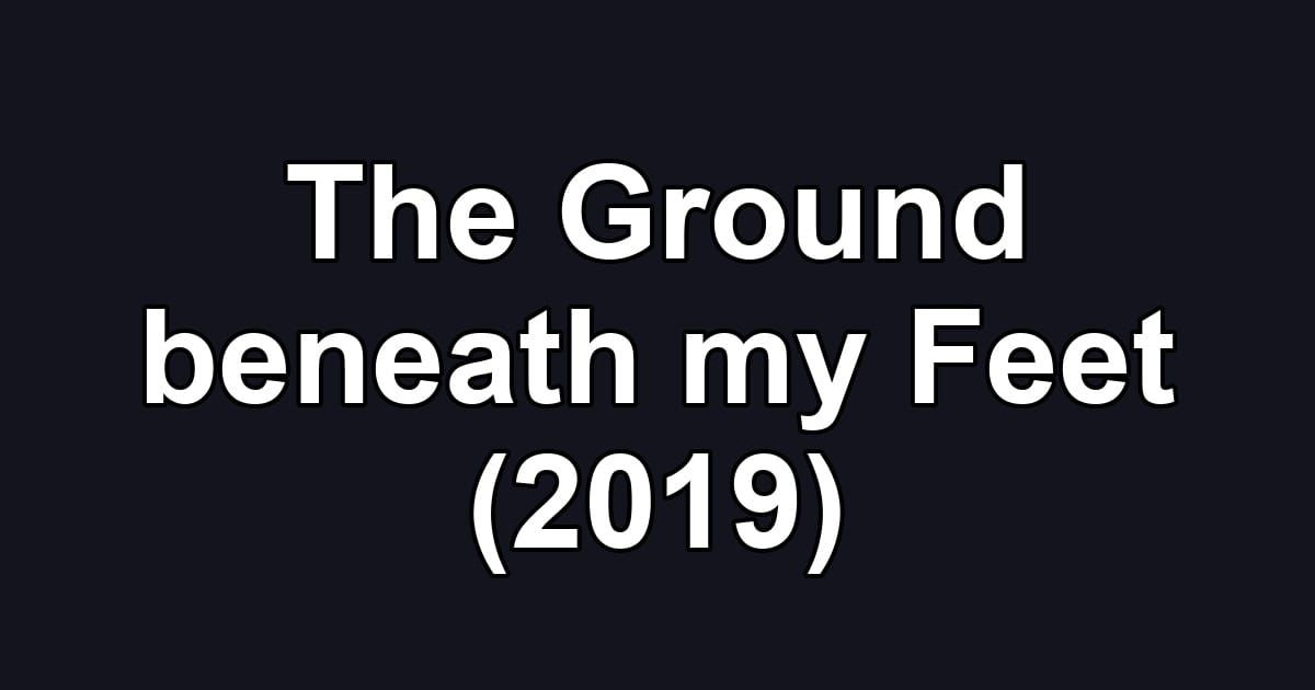 The Ground beneath my Feet (2019)