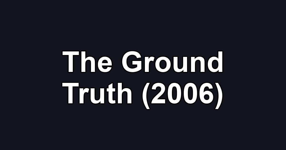 The Ground Truth (2006)