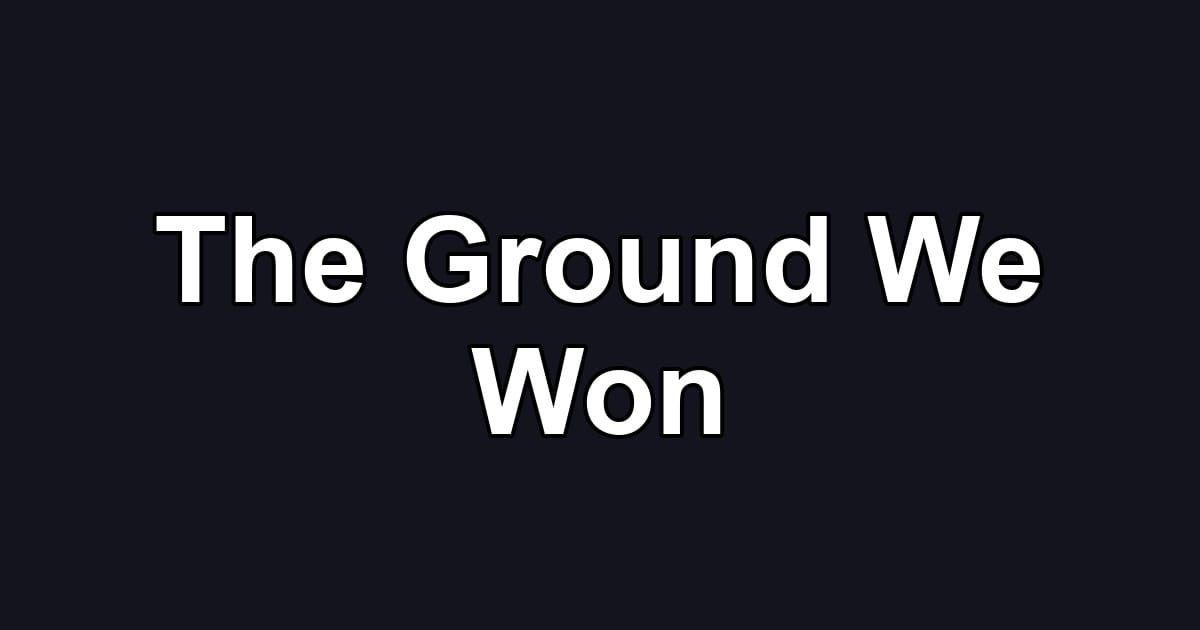 The Ground We Won