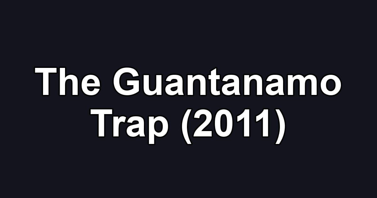 The Guantanamo Trap (2011)