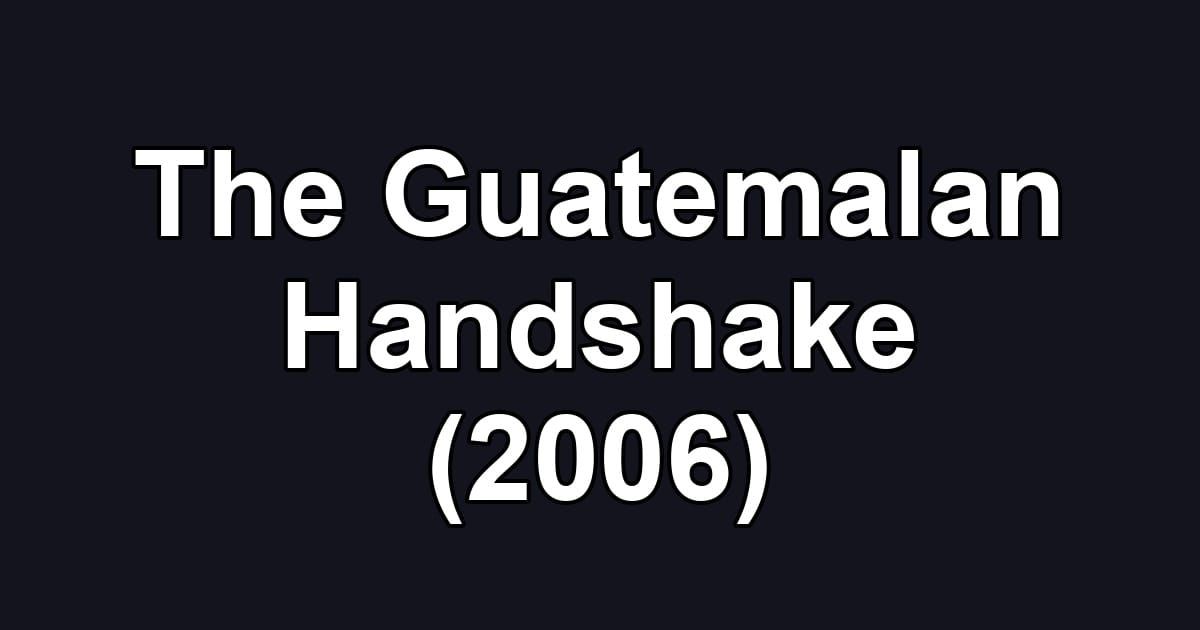 The Guatemalan Handshake (2006)
