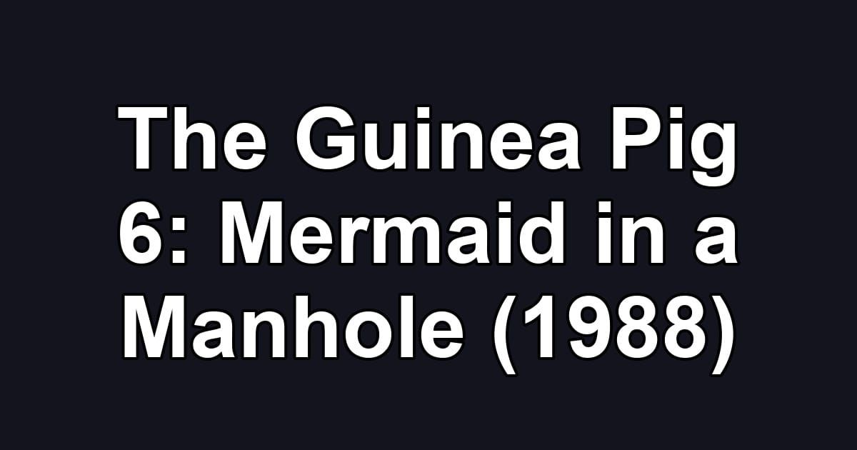 The Guinea Pig 6: Mermaid in a Manhole (1988)