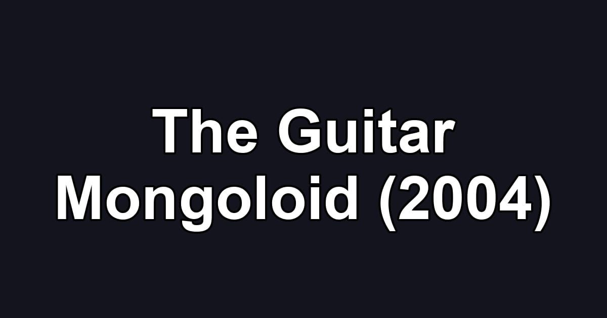 The Guitar Mongoloid (2004)