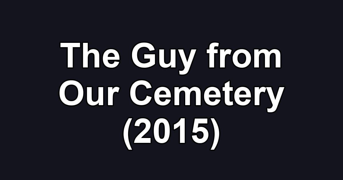 The Guy from Our Cemetery (2015)