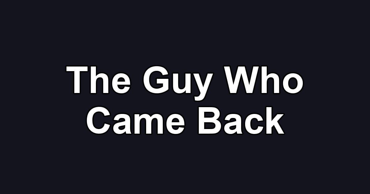 The Guy Who Came Back