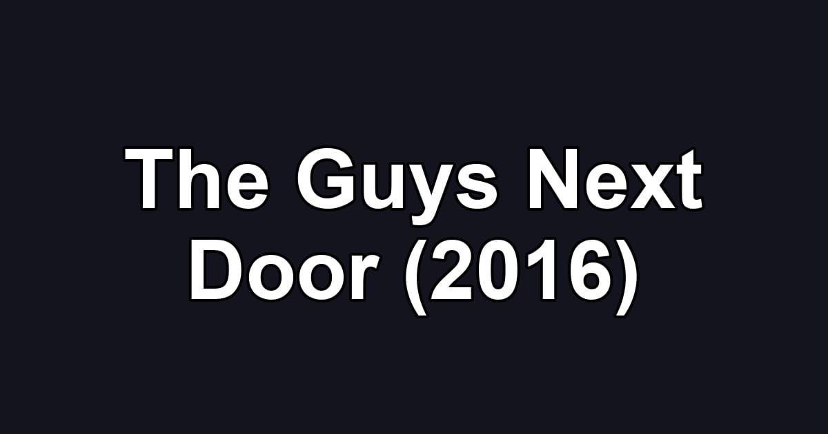 The Guys Next Door (2016)