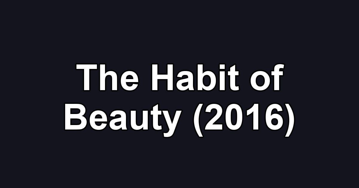 The Habit of Beauty (2016)