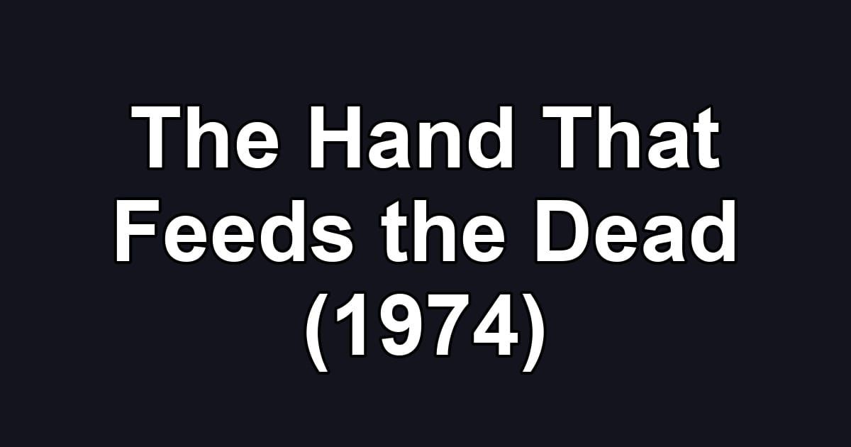 The Hand That Feeds the Dead (1974)