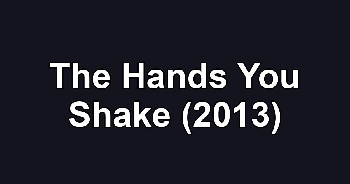 The Hands You Shake (2013)