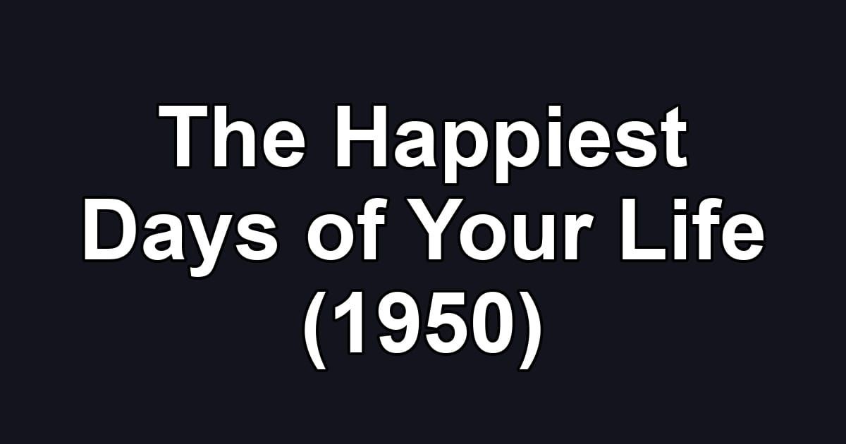 The Happiest Days of Your Life (1950)