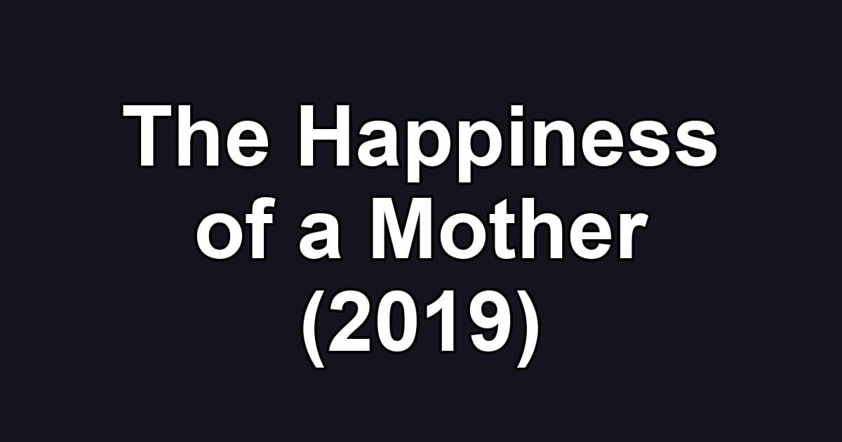 The Happiness of a Mother (2019)