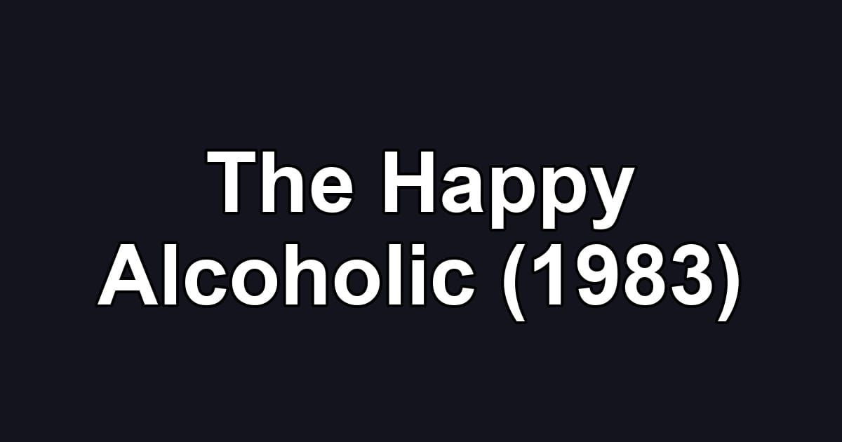 The Happy Alcoholic (1983)