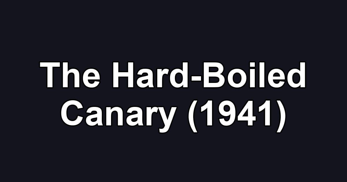 The Hard-Boiled Canary (1941)