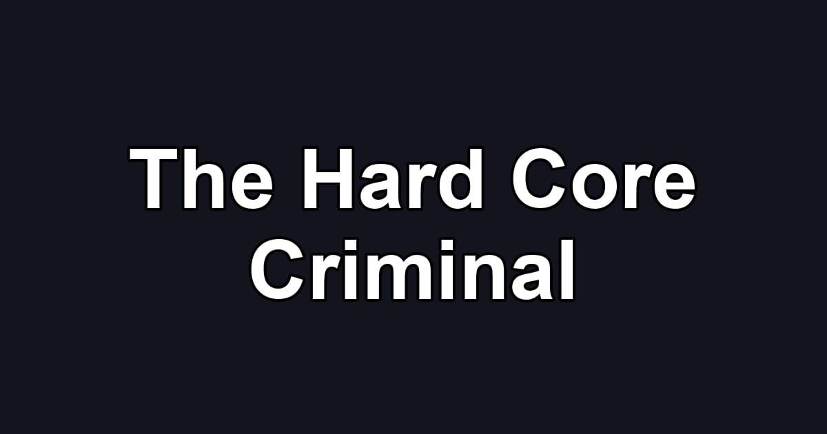 The Hard Core Criminal